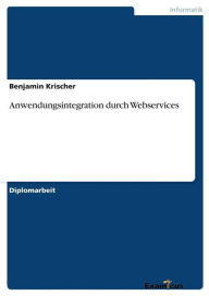 Title: Anwendungsintegration durch Webservices, Author: Benjamin Krischer