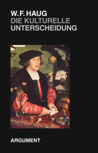 Title: Die kulturelle Unterscheidung: Elemente einer Philosophie des Kulturellen, Author: Wolfgang Fritz Haug