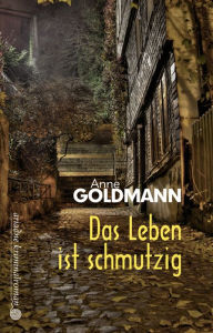 Title: Das Leben ist schmutzig, Author: Anne Goldmann