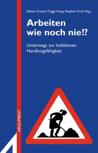 Title: Arbeiten wie noch nie!?: Unterwegs zur kollektiven Handlungsfähigkeit, Author: Stephan Krull