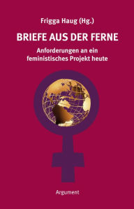Title: Briefe aus der Ferne: Anforderungen an ein feministisches Projekt, Author: Frigga Haug