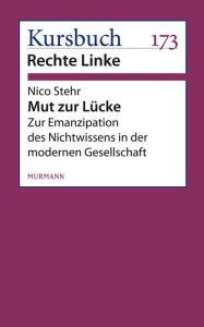 Title: Mut zur Lücke: Zur Emanzipation des Nichtwissens in der modernen Gesellschaft, Author: Nico Stehr