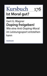 Title: Doping freigeben!: Wie eine Anti-Doping-Moral im Leistungssport entstehen kann, Author: Gert G. Wagner