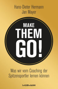 Title: Make them go!: Was wir vom Coaching der Spitzensportler lernen können, Author: Hans-Dieter Hermann