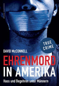 Title: Ehrenmord in Amerika: Hass und Begehren unter Männern, Author: David McConnell