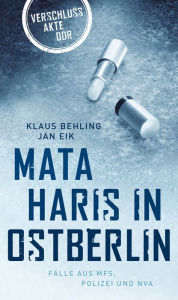 Title: Mata Haris in Ostberlin: Fälle aus MFS, Polizei und NVA, Author: Klaus Behling