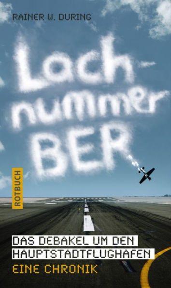 Lachnummer BER: Das Debakel um den Hauptstadtflughafen, Eine Chronik