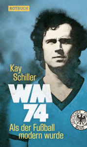 Title: WM 74: Als der Fußball modern wurde, Author: Kay Schiller