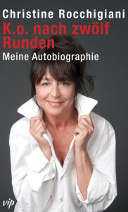 Title: K.o. nach zwölf Runden: Meine Autobiographie, Author: Christine Rocchigiani
