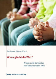 Title: Woran glaubt die Welt?: Analysen und Kommentare zum Religionsmonitor 2008, Author: Bertelsmann Stiftung