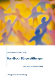 Title: Handbuch Bürgerstiftungen: Ziele, Gründung, Aufbau, Projekte, Author: Bertelsmann Stiftung