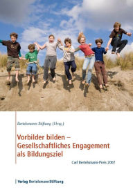 Title: Vorbilder bilden - Gesellschaftliches Engagement als Bildungsziel: Carl Bertelsmann-Preis 2007, Author: Bertelsmann Stiftung