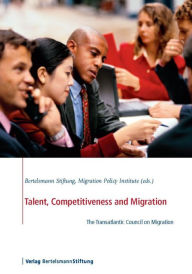 Title: Talent, Competitiveness and Migration: The Transatlantic Council on Migration, Author: Bertelsmann Stiftung