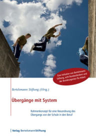 Title: Übergänge mit System: Rahmenkonzepte für eine Neuordnung des Übergangs von der Schule in den Beruf, Author: Bertelsmann Stiftung