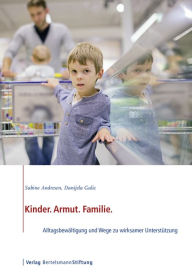 Title: Kinder. Armut. Familie.: Alltagsbewältigung und Wege zu wirksamer Unterstützung, Author: Sabine Andresen