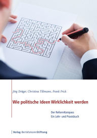 Title: Wie politische Ideen Wirklichkeit werden: Der ReformKompass - Ein Lehr- und Praxisbuch, Author: Jörg Dräger