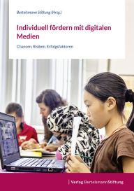 Title: Individuell fördern mit digitalen Medien: Chancen, Risiken, Erfolgsfaktoren, Author: Bertelsmann Stiftung