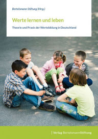 Title: Werte lernen und leben: Theorie und Praxis der Wertebildung in Deutschland, Author: Bertelsmann Stiftung