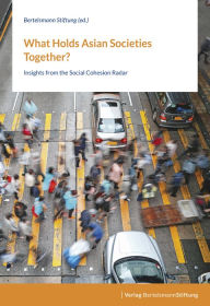 Title: What Holds Asian Societies Together?: Insights from the Social Cohesion Radar, Author: Bertelsmann Stiftung