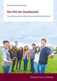 Title: Der Kitt der Gesellschaft: Perspektiven auf den sozialen Zusammenhalt in Deutschland, Author: Bertelsmann Stiftung