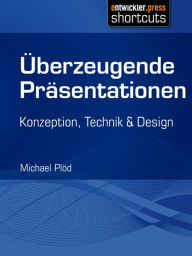 Title: Überzeugende Präsentationen: Konzeption, Technik und Design, Author: Michael Plöd