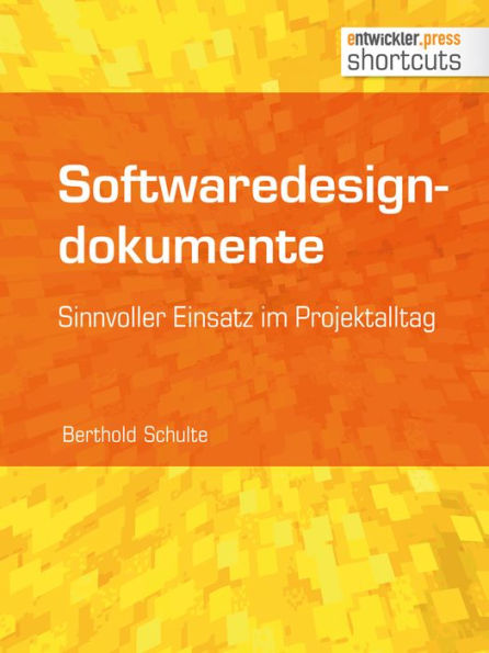 Softwaredesigndokumente - sinnvoller Einsatz im Projektalltag: Sinnvoller Einsatz im Projektalltag