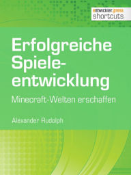 Title: Erfolgreiche Spieleentwicklung: Minecraft-Welten erschaffen, Author: Alexander Rudolph