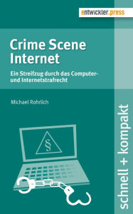 Title: Crime Scene Internet: Ein Streifzug durch das Computer- und Internetstrafrecht, Author: Michael Rohrlich
