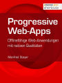 Progressive Web-Apps: Offlinefähige Web-Anwendungen mit nativen Qualitäten