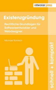 Title: Existenzgründung: Rechtliche Grundlagen für Softwareentwickler und Webdesigner, Author: Michael Rohrlich