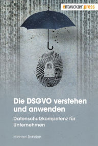 Title: Die DSGVO verstehen und anwenden: Datenschutzkompetenz für Unternehmen, Author: Michael Rohrlich