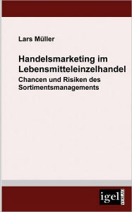 Title: Handelsmarketing im Lebensmitteleinzelhandel: Chancen und Risiken des Sortimentsmanagements, Author: Lars Müller