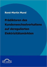 Title: Prädiktoren des Kundenwechselverhaltens auf deregulierten Elektrizitätsmärkten, Author: René-Martin Mund