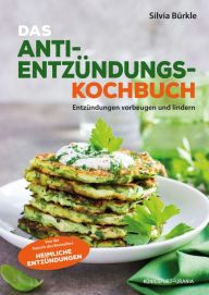 Title: Heimliche Entzündungen - Das Kochbuch: Mit genussvollen Rezepten vorbeugen und lindern, Author: Silvia Bürkle