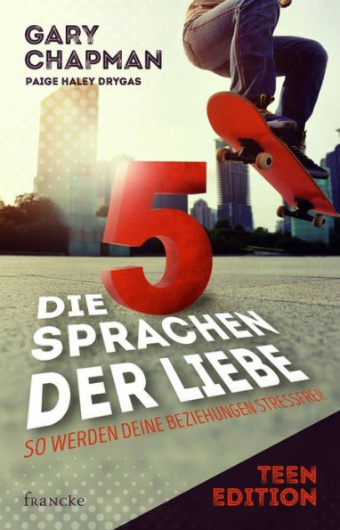 Die 5 Sprachen der Liebe Teen Edition: So werden deine Beziehungen stressfrei