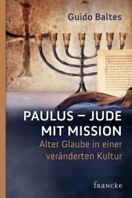 Title: Paulus - Jude mit Mission: Alter Glaube in einer veränderten Kultur, Author: Guido Baltes