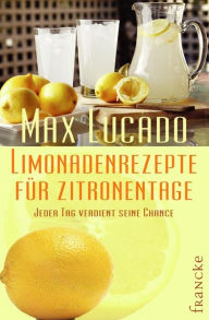 Title: Limonadenrezepte für Zitronentage: Jeder Tag verdient seine Chance, Author: Max Lucado