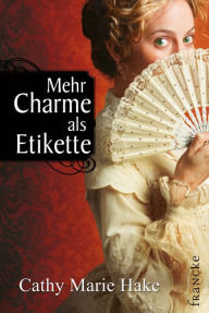 Title: Mehr Charme als Etikette, Author: Cathy Marie Hake
