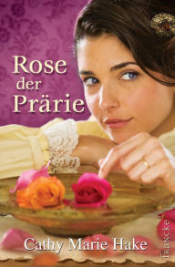 Title: Rose der Prärie, Author: Cathy Marie Hake