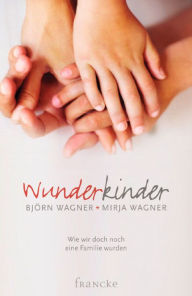 Title: Wunderkinder: Wie wir doch noch eine Familie wurden, Author: Björn Wagner