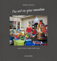 Title: I'm not on your vacation: Greetings from Cape Cod, Author: Brian Kaplan