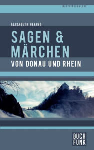 Title: Sagen und Märchen von Donau und Rhein, Author: Elisabeth Hering