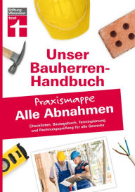 Title: Bauherren-Praxismappe für alle Abnahmen: Ausführliche Checklisten, Terminplanung und Rechnungsprüfung für alle Gewerke, Author: Rüdiger Krisch