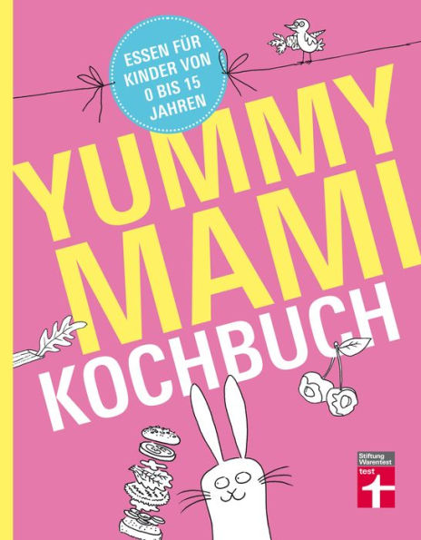 Yummy Mami Kochbuch: Essen für Kinder von 0 bis 15 Jahren - 150 alltagstaugliche, gesunde Rezepte - mit Step-by-Step Bildern
