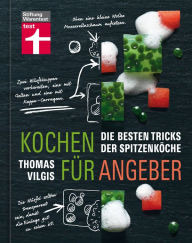 Title: Kochen für Angeber: Die besten Tricks der Spitzenköche - Ein Buch, das die Geheimnisse der großen Spitzenköche verrät, Author: Thomas Vilgis