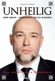 Title: Unheilig: Der Graf - Geboren um zu singen. Die inoffizielle Biografie., Author: Corinna Siebert