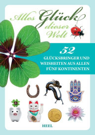 Title: Alles Glück dieser Welt: 52 Glücksbringer und Weisheiten aus allen fünf Kontinenten, Author: unbekannt