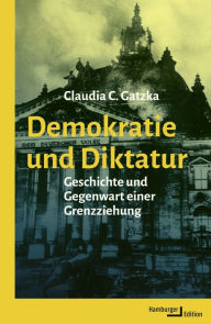 Title: Demokratie und Diktatur: Geschichte und Gegenwart einer Grenzziehung, Author: Claudia C. Gatzka