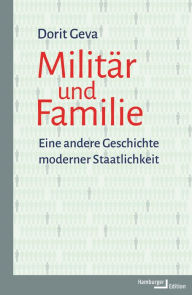 Title: Militär und Familie: Eine andere Geschichte moderner Staatlichkeit, Author: Dorit Geva