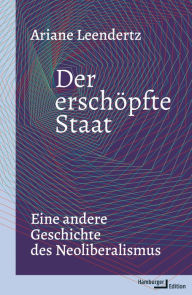 Title: Der erschöpfte Staat: Eine andere Geschichte des Neoliberalismus, Author: Ariane Leendertz